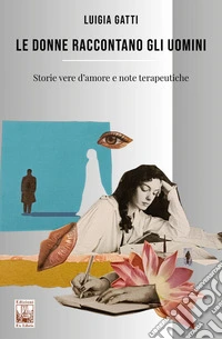 Le donne raccontano gli uomini. Storie vere d'amore e note terapeutiche libro
