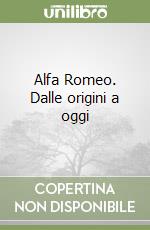 Alfa Romeo. Dalle origini a oggi libro