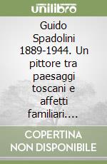 Guido Spadolini 1889-1944. Un pittore tra paesaggi toscani e affetti familiari. Catalogo della mostra (Saturnia, 5 luglio 2025-30 marzo 2026) libro
