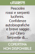 Pesciolini rossi e serpenti luciferini. Confidenze autobiografiche e breve saggio sul Cifero Serpente di Santa Fiora libro