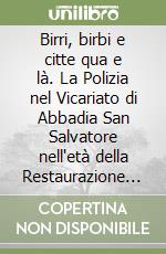 Birri, birbi e citte qua e là. La Polizia nel Vicariato di Abbadia San Salvatore nell'età della Restaurazione (1814-1859) libro