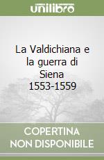 La Valdichiana e la guerra di Siena 1553-1559 libro