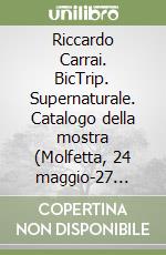 Riccardo Carrai. BicTrip. Supernaturale. Catalogo della mostra (Molfetta, 24 maggio-27 luglio 2025) libro