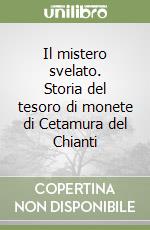 Il mistero svelato. Storia del tesoro di monete di Cetamura del Chianti libro