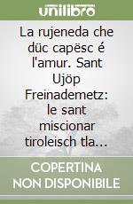La rujeneda che düc capësc é l'amur. Sant Ujöp Freinademetz: le sant miscionar tiroleisch tla Cina che baiâ ladin libro