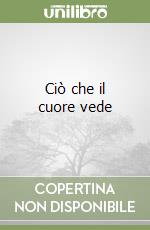 Ciò che il cuore vede