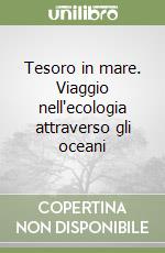 Tesoro in mare. Viaggio nell'ecologia attraverso gli oceani libro