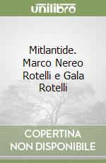 Mitlantide. Marco Nereo Rotelli e Gala Rotelli libro
