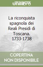 La riconquista spagnola dei Reali Presidi di Toscana. 1733-1738 libro