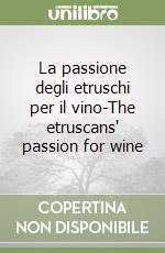 La passione degli etruschi per il vino-The etruscans' passion for wine libro