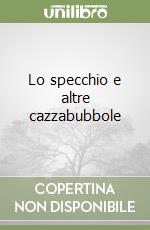Lo specchio e altre cazzabubbole libro