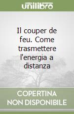 Il couper de feu. Come trasmettere l'energia a distanza libro