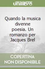 Quando la musica divenne poesia. Un romanzo per Jacques Brel libro