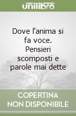 Dove l'anima si fa voce. Pensieri scomposti e parole mai dette