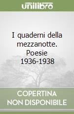 I quaderni della mezzanotte. Poesie 1936-1938 libro