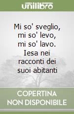 Mi so' sveglio, mi so' levo, mi so' lavo. Iesa nei racconti dei suoi abitanti