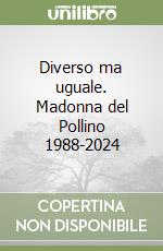 Diverso ma uguale. Madonna del Pollino 1988-2024 libro
