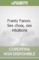 Frantz Fanon. Ses choix, ses intuitions libro