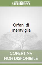 Orfani di meraviglia libro
