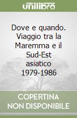 Dove e quando. Viaggio tra la Maremma e il Sud-Est asiatico 1979-1986 libro
