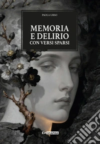 Memoria e delirio con versi sparsi libro