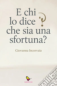 E chi lo dice che sia una sfortuna? libro
