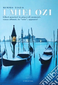 I miei ozi. Liberi pensieri in piacevoli momenti, senza affanni, in «otio», appunto! libro
