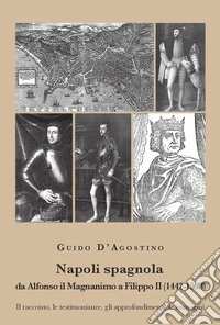 Napoli spagnola. Da Alfonso il Magnanimo a Filippo II (1442-1598). Il racconto, le testimonianze, gli approfondimenti, le immagini libro