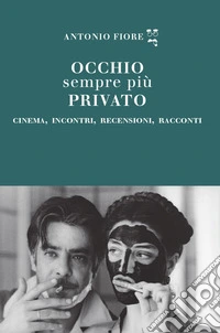 Occhio sempre più privato. Cinema, incontri, recensioni, racconti libro