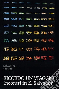 Ricordo un viaggio. Incontri in El Salvador libro