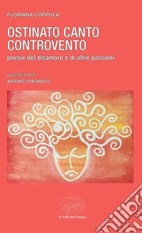 Ostinato canto controvento. Poesie del disamore e di altre passioni libro
