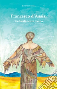 Francesco d'Assisi. Un santo senza tempo libro