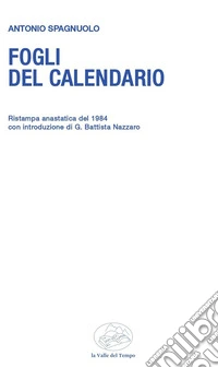 Fogli del calendario. Ristampa anastatica del 1984 con introduzione di G. Battista Nazzaro libro