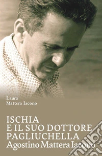 Ischia e il suo dottore Pagliuchella. Agostino Mattera Iacono libro