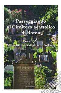 Passeggiando al Cimitero acattolico di Roma libro