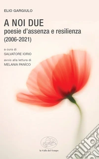A noi due. Poesie d'assenza e resilienza (2006-2021) libro