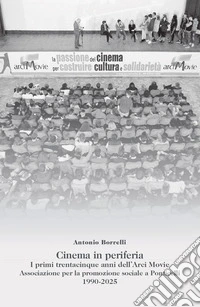 Cinema in periferia. I primi trentacinque anni dell'Arci Movie. Associazione per la promozione sociale a Ponticelli 1990-2025 libro