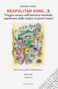 Neapulitan song...s. Viaggio canoro nell'universo musicale napoletano dalle origini ai giorni nostri. Vol. 1: 1500-1900 libro