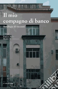 Il mio compagno di banco. Antologia di racconti libro