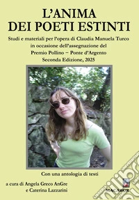 L'anima dei poeti estinti. Studi e materiali per l'opera di Claudia Manuela Turco in occasione dell'assegnazione del Premio Pollino - Ponte d'Argento 2025 libro