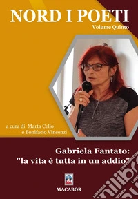 Nord i poeti. Vol. 5: Gabriela Fantato: «la vita è tutta in un addio» libro