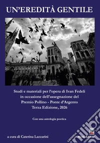 Un'eredità gentile. Studi e materiali per l'opera di Ivan Fedeli in occasione dell'assegnazione del Premio Pollino - Ponte d'Argento 2026