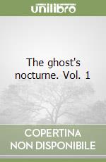 The ghost's nocturne. Vol. 1