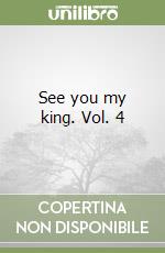 See you my king. Vol. 4 libro