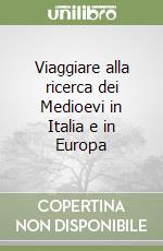 Viaggiare alla ricerca dei Medioevi in Italia e in Europa