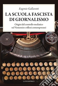La scuola fascista di giornalismo. Origini del controllo mediatico nel ventennio e riflessi contemporanei libro