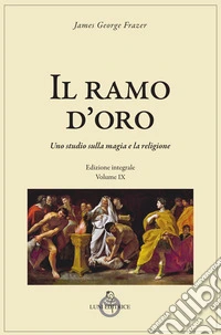 Il ramo d'oro. Studio della magia e della religione. Vol. 9