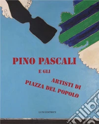 Pino Pascali e gli artisti di Piazza del Popolo. Catalogo della mostra