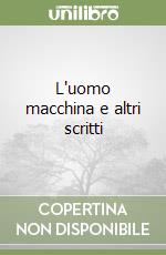L'uomo macchina e altri scritti libro