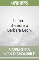 Lettere d'amore a Barbara Leoni libro